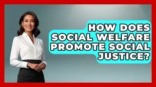 How Does Social Welfare Promote Social Justice? - Socialism Explained