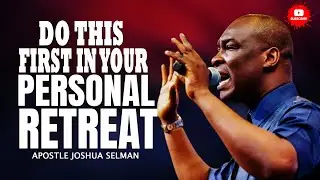 HOW TO PLAN A PERSONAL RETREAT BY APOSTLE JOSHUA SELMAN
