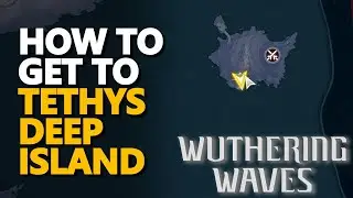 How to get to Tethys Deep Island Wuthering Waves