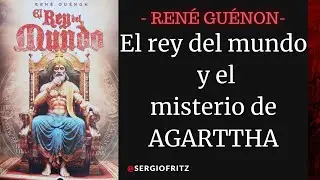 👑 El Rey del Mundo y el misterio de AGARTTHA. -Ren&eacute; Gu&eacute;non y los centros espirituales ocultos_