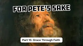 September 28, 2025 - For Pete's Sake - Grace Through Faith