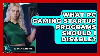 What PC Gaming Startup Programs Should I Disable? - Ultimate PC Gaming Guide