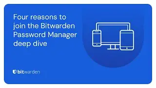 Four reasons to join the Bitwarden Password Manager deep dive