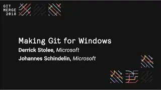 Making Git for Windows - Git Merge 2018