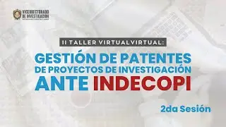 Sesión 2 - II Taller Virtual: Gestión de Patentes de Proyectos de Investigación ante el INDECOPI