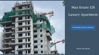 Max Estate 128 - Luxury Apartment | Construction Update #maxestate #bricksbybricks 