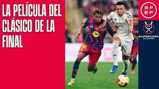 La pel&iacute;cula del Cl&aacute;sico de la final de la Supercopa de Espa&ntilde;a 2026 | FC Barcelona 3-2 Real Madrid CF