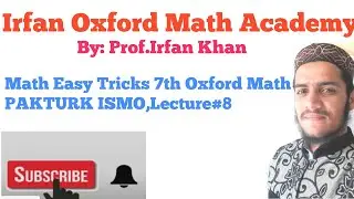 Math tricks. 7th Oxford Math. PAKTURK ISMO. Lecture#8. By Prof. Irfan Khan.