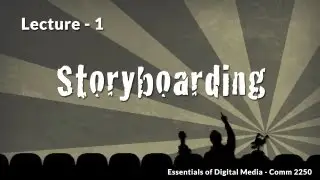 Lecture 1- Storyboarding - Essentials of Digital Media, Comm 2250