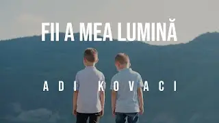 Adi Kovaci - Fii a mea Lumină (Official Lyric Video)