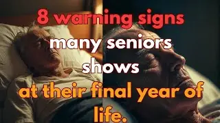 8 Signs Many Seniors Show in the Final Year of Life