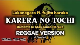 KARERA NO TOCHI ( REGGAE VERSION ) LUKANEGARA BERTAHTA DI ATAS TANAH MEREKA