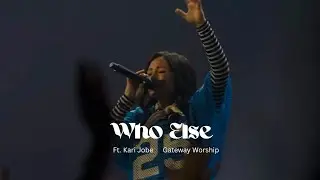 WHO ELSE || KARI JOBE || GATEWAY WORSHIP