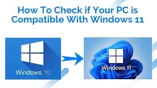 How to Check if Your PC is Compatible With Windows 11