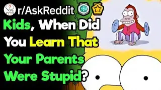 Kids, When Did You Realize Your Parents Are Ignorant? (r/AskReddit)
