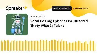 Vocal De Frag Episode One Hundred Thirty What Is Talent
