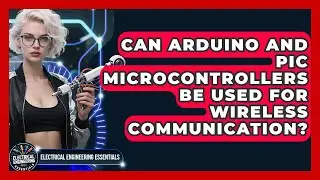 Can Arduino and PIC Microcontrollers Be Used for Wireless Communication?