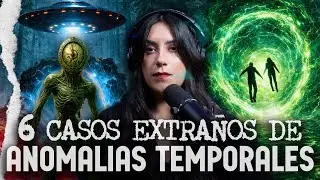6 CASOS EXTRA&Ntilde;OS de ANOMALIAS TEMPORALES
