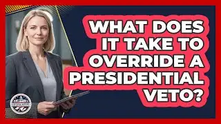 What Does It Take To Override A Presidential Veto? - Inside the Legislative Branch