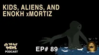 EP. 89 - Kids, Aliens, and Enokh xMortiz (feat. Enokh xMortiz) | LTAH