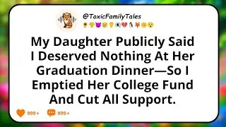 My Daughter Publicly Said I Deserved Nothing At Her Graduation Dinner—So I Emptied Her College Fund