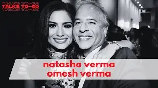 A Talk To-Go with Natasha Verma and Omesh Verma