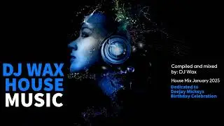 DJ WAX - House Mix 2025 - Dedicated to Deejay Mickeys Birthday Celebration