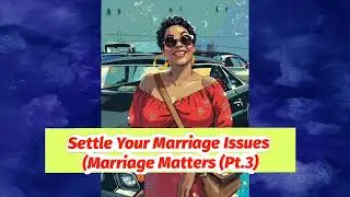 Settle Your Marriage Issues (Marriage Matters Pt.3) #dating #goodrelationship #goodwife #goodhusband
