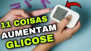 11 Coisas que AUMENTAM A GLICOSE e a DICA DE OURO para DIABETES