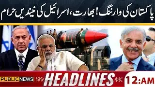 Pakistan's Big Warning to India and Israel | 12 AM Headlines | Public News