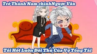 [Full] Trở Thành Nam Chính Ngược Văn Tôi Hốt Luôn Đối Thủ Của Vợ Tổng Tài | Meihaysub