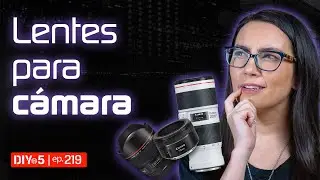 C&oacute;mo elegir el mejor lente para tu c&aacute;mara - #DIYin5&nbsp;Ep.219