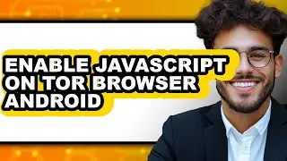 How to Enable Javascript on Tor Browser Android (full Guide)