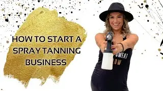 How To Start a Spray Tanning Business | Spray Tan Class