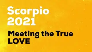 SCORPIO FORECAST FOR 2021 - Meeting the TRUE LOVE