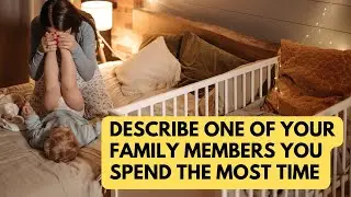 Cue Card 2022 - Describe one of your family members you spend the most time | IELTS Speaking Samples