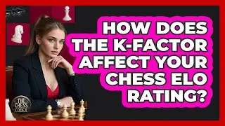 How Does The K-factor Affect Your Chess ELO Rating? - The Chess Codex