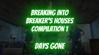 Breaking Into Breaker's Houses, Compilation 1, Days Gone