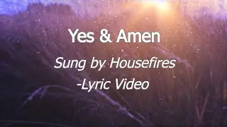 Yes & Amen [Lyric Video] - Housefires