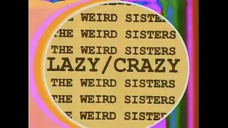 THE WEIRD SISTERS - LAZY/CRAZY (Music Video)