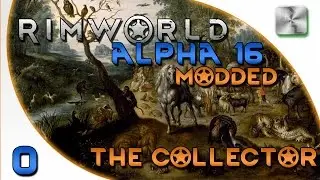 Rimworld Alpha 16 Modded Gameplay - Rimworld Alpha 16 Modded Let's Play - Ep 0 - The Collector