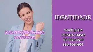 Alta Frequência Para Prosperar: Identidade - Você já é a pessoa capaz de realizar seu sonho? ⁣