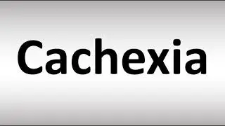How to Pronounce Cachexia