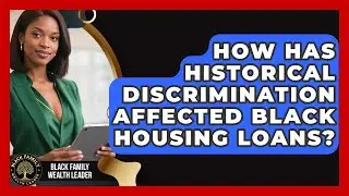 How Has Historical Discrimination Affected Black Housing Loans? - Black Family Wealth Leader