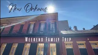 New Orleans Family Weekend Trip