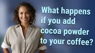 What happens if you add cocoa powder to your coffee?