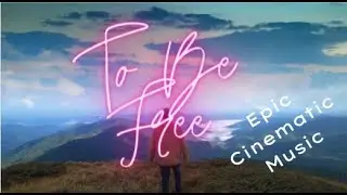 To Be Free - Epic Cinematic Music. #Epic Cinematic, #inspirational, #CinematicScore, #uplifting