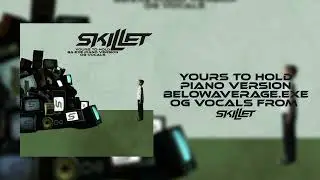 Yours to Hold | Piano Version (OG Vocals by Skillet) | BelowAverage.EXE