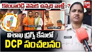 కొండారెడ్డి వెనుక ఉన్నది వాళ్లే..? | DCP Mary Prasanthi On Vishakha Drugs Case | BIG TV