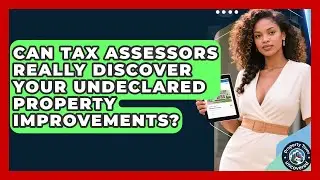 Can Tax Assessors Really Discover Your Undeclared Property Improvements? - Property Taxes Uncovered